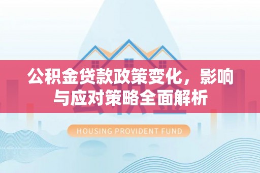 和顺公积金贷款政策变化，影响与应对策略全面解析