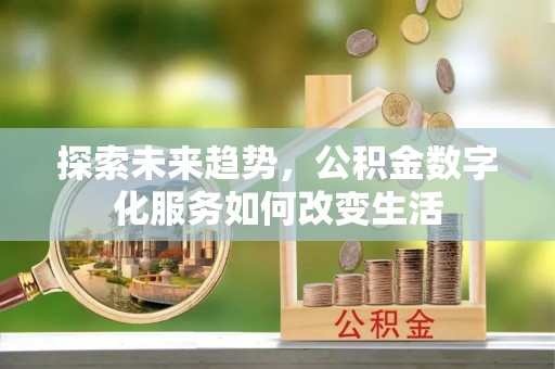 和顺探索未来趋势，公积金数字化服务如何改变生活