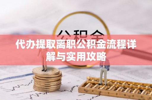 和顺代办提取离职公积金流程详解与实用攻略