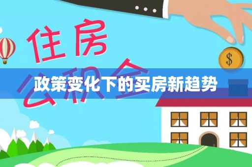 和顺政策变化下的买房新趋势