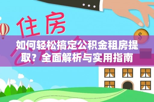 和顺如何轻松搞定公积金租房提取？全面解析与实用指南
