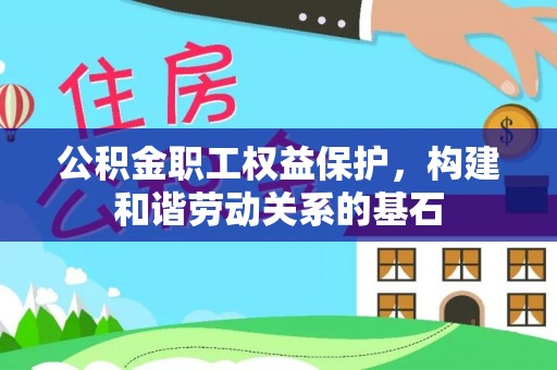 和顺公积金职工权益保护，构建和谐劳动关系的基石
