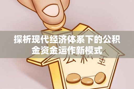 和顺探析现代经济体系下的公积金资金运作新模式