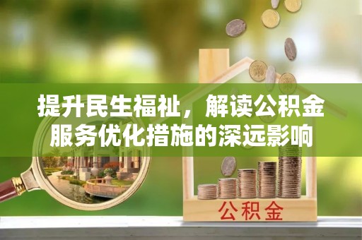 和顺提升民生福祉，解读公积金服务优化措施的深远影响