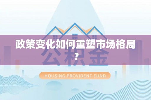 和顺政策变化如何重塑市场格局？