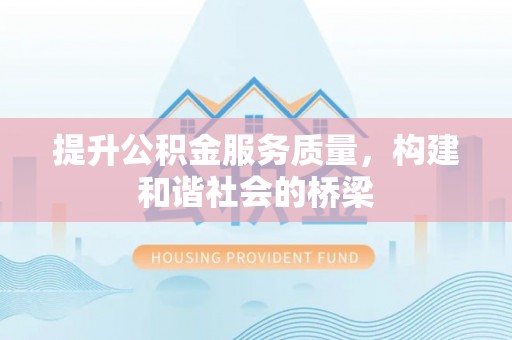 和顺提升公积金服务质量，构建和谐社会的桥梁