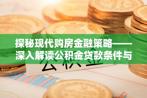 和顺探秘现代购房金融策略——深入解读公积金贷款条件与优势