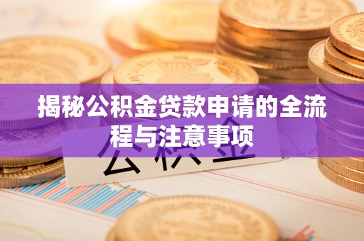 和顺揭秘公积金贷款申请的全流程与注意事项