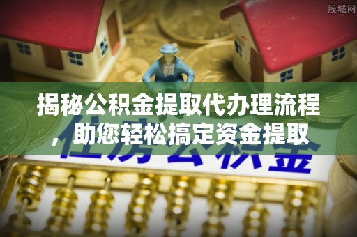 和顺揭秘公积金提取代办理流程，助您轻松搞定资金提取