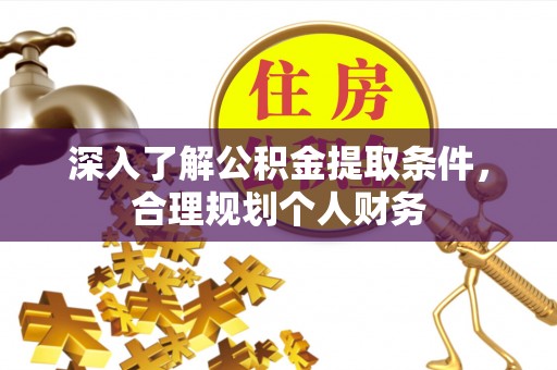 和顺深入了解公积金提取条件，合理规划个人财务