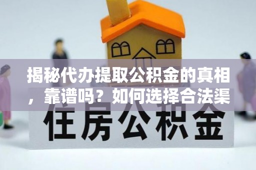 和顺揭秘代办提取公积金的真相，靠谱吗？如何选择合法渠道