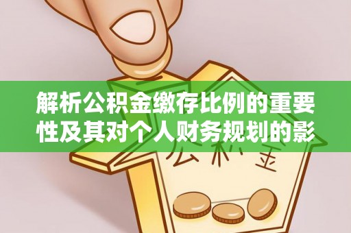 和顺解析公积金缴存比例的重要性及其对个人财务规划的影响