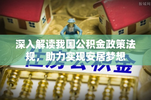 和顺深入解读我国公积金政策法规，助力实现安居梦想