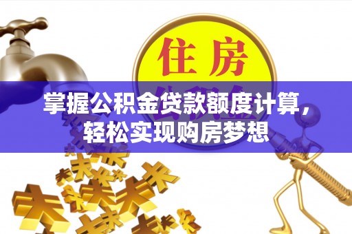 和顺掌握公积金贷款额度计算，轻松实现购房梦想