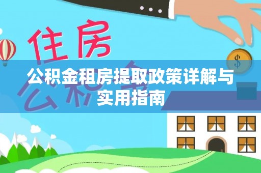 和顺公积金租房提取政策详解与实用指南