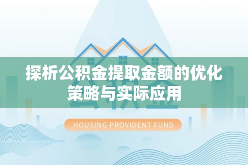 和顺探析公积金提取金额的优化策略与实际应用