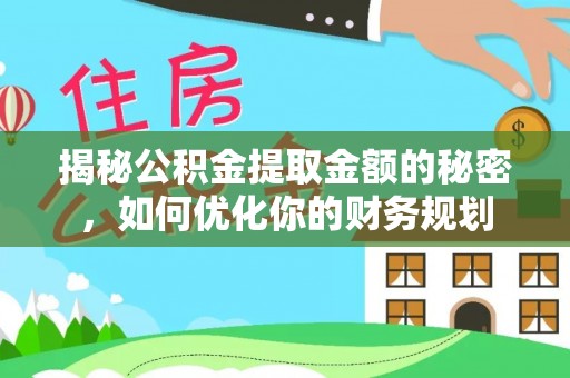 和顺揭秘公积金提取金额的秘密，如何优化你的财务规划
