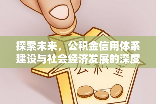 和顺探索未来，公积金信用体系建设与社会经济发展的深度融合