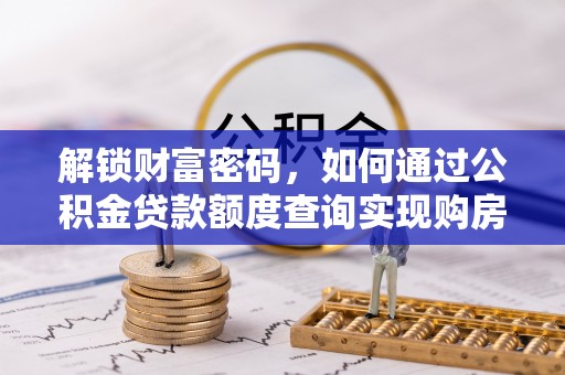 和顺解锁财富密码，如何通过公积金贷款额度查询实现购房梦想