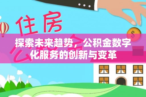 和顺探索未来趋势，公积金数字化服务的创新与变革