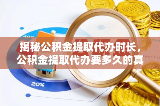 和顺揭秘公积金提取代办时长，公积金提取代办要多久的真相与攻略