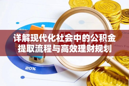和顺详解现代化社会中的公积金提取流程与高效理财规划