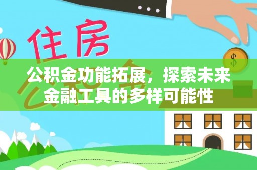 和顺公积金功能拓展，探索未来金融工具的多样可能性