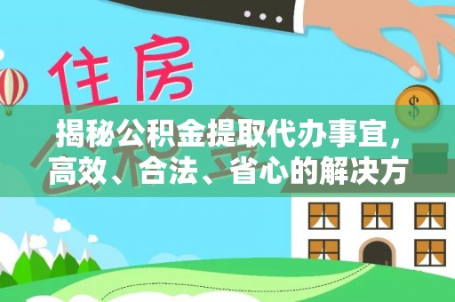 和顺揭秘公积金提取代办事宜，高效、合法、省心的解决方案