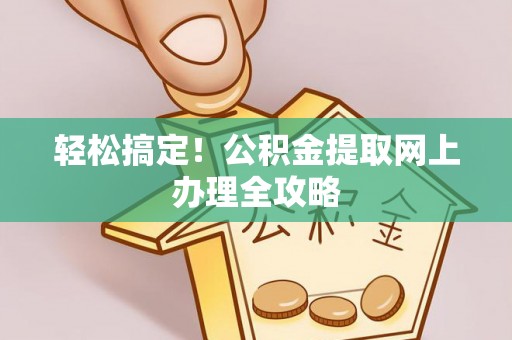 和顺轻松搞定！公积金提取网上办理全攻略