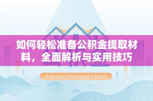 和顺如何轻松准备公积金提取材料，全面解析与实用技巧