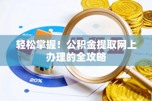 和顺轻松掌握！公积金提取网上办理的全攻略
