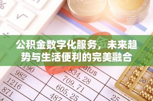 和顺公积金数字化服务，未来趋势与生活便利的完美融合