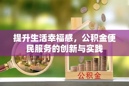 和顺提升生活幸福感，公积金便民服务的创新与实践