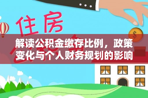 和顺解读公积金缴存比例，政策变化与个人财务规划的影响
