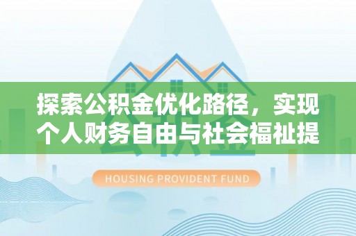 和顺探索公积金优化路径，实现个人财务自由与社会福祉提升的桥梁