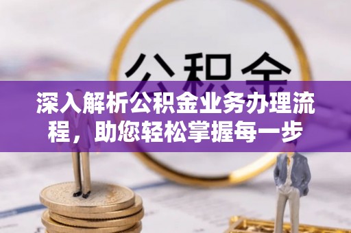 和顺深入解析公积金业务办理流程，助您轻松掌握每一步