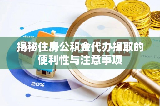 和顺揭秘住房公积金代办提取的便利性与注意事项