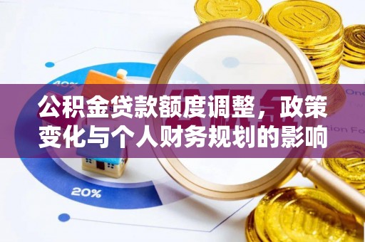 和顺公积金贷款额度调整，政策变化与个人财务规划的影响分析