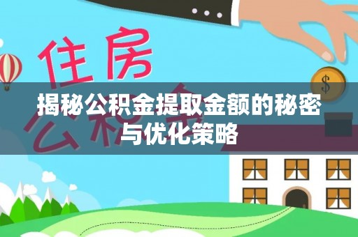 和顺揭秘公积金提取金额的秘密与优化策略