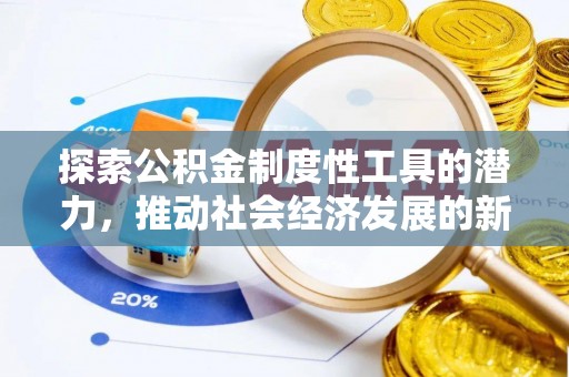 和顺探索公积金制度性工具的潜力，推动社会经济发展的新引擎