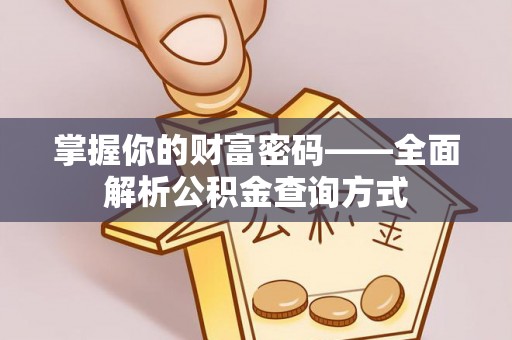 和顺掌握你的财富密码——全面解析公积金查询方式