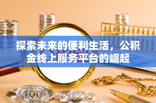 和顺探索未来的便利生活，公积金线上服务平台的崛起