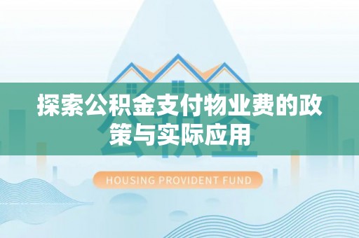 和顺探索公积金支付物业费的政策与实际应用