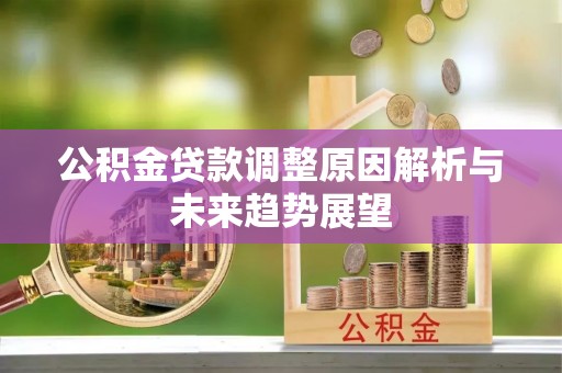 和顺公积金贷款调整原因解析与未来趋势展望