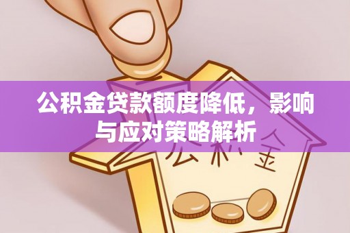 和顺公积金贷款额度降低，影响与应对策略解析