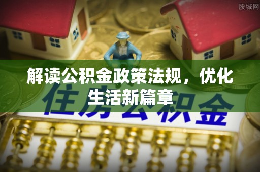和顺解读公积金政策法规，优化生活新篇章