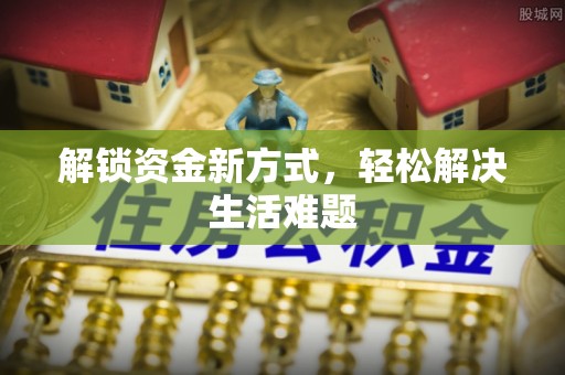 和顺解锁资金新方式，轻松解决生活难题