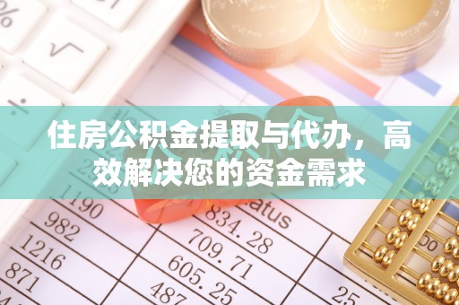 和顺住房公积金提取与代办，高效解决您的资金需求