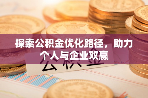 和顺探索公积金优化路径，助力个人与企业双赢