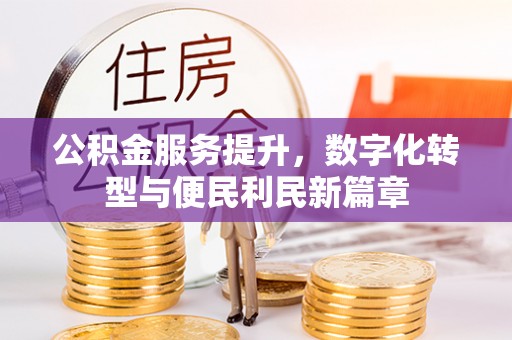和顺公积金服务提升，数字化转型与便民利民新篇章